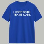 I Hope Both Teams Lose Shirt