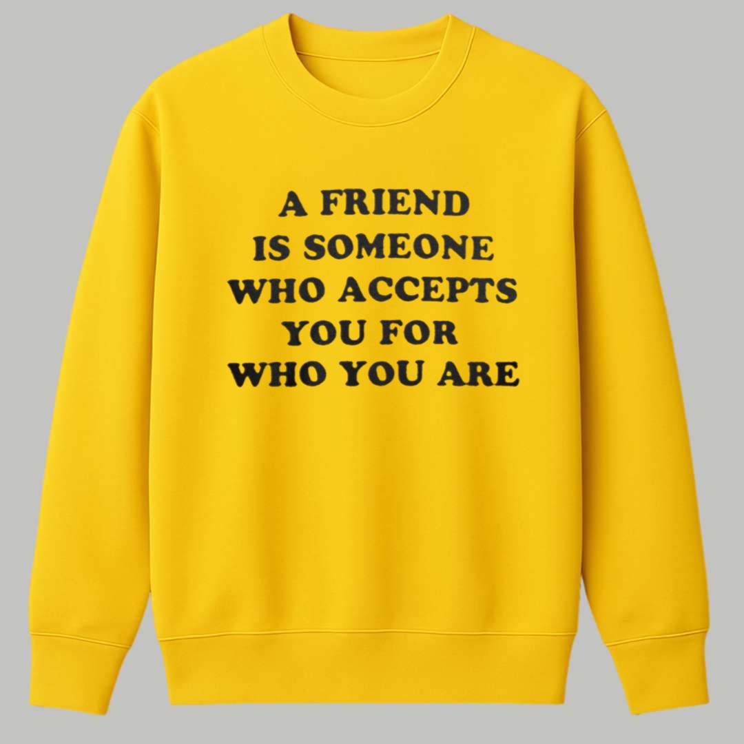 A Friend Is Someone Who Accepts You For Who You Are Shirt 2 A Friend Is Someone Who Accepts You For Who You Are Shirt