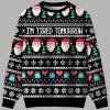 I’m Tired Tomorrow Ugly Christmas Sweater 4 I'm Tired Tomorrow Ugly Christmas Sweater 2