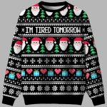 I’m Tired Tomorrow Ugly Christmas Sweater