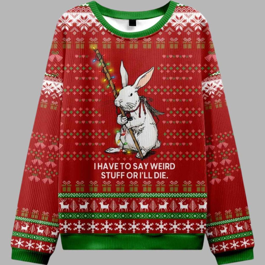 I Have To Say Weird Stuff Or Ill Die Ugly Sweater 3