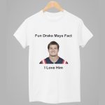Patriots Fun Drake Maye Fact I Love Him Shirt