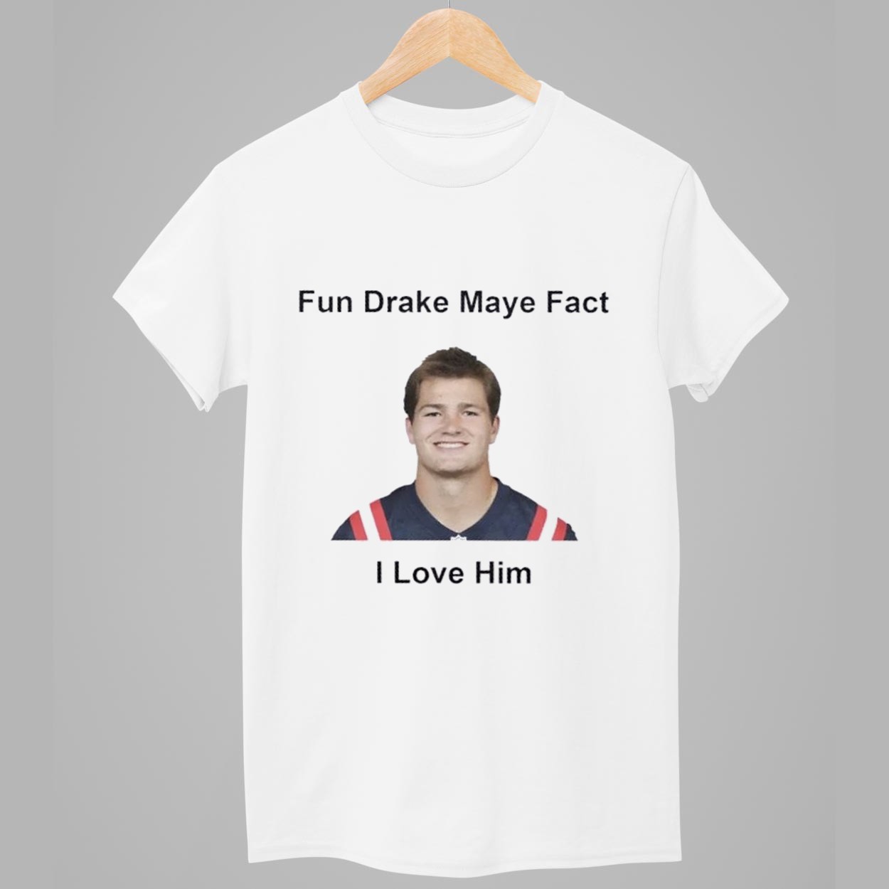 Patriots Fun Drake Maye Fact I Love Him Shirt 1 Patriots Fun Drake Maye Fact I Love Him Shirt
