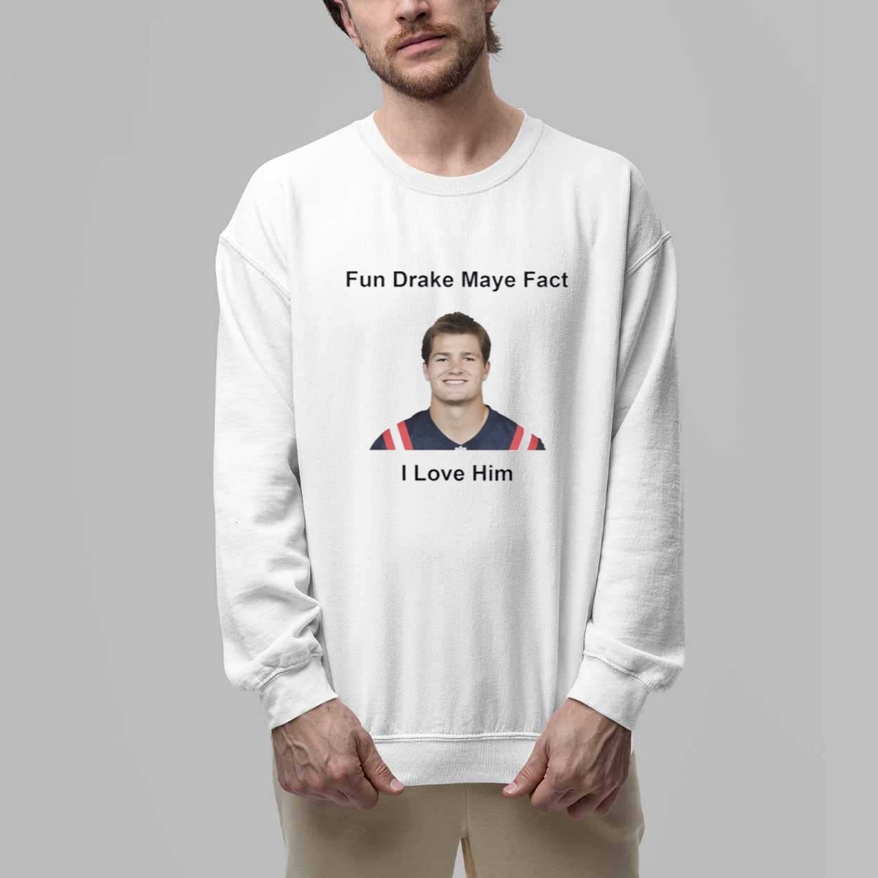 Patriots Fun Drake Maye Fact I Love Him Shirt 3 Patriots Fun Drake Maye Fact I Love Him Shirt