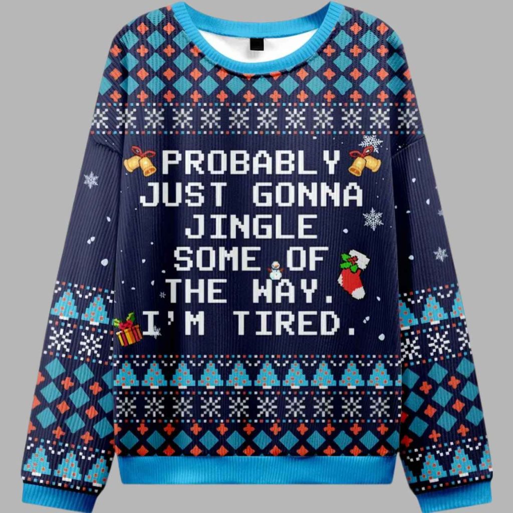 Probably Just Gonna Jingle Some Of The Way I'm Tired Ugly Sweater