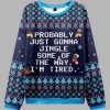 Probably Just Gonna Jingle Some Of The Way I'm Tired Ugly Sweater