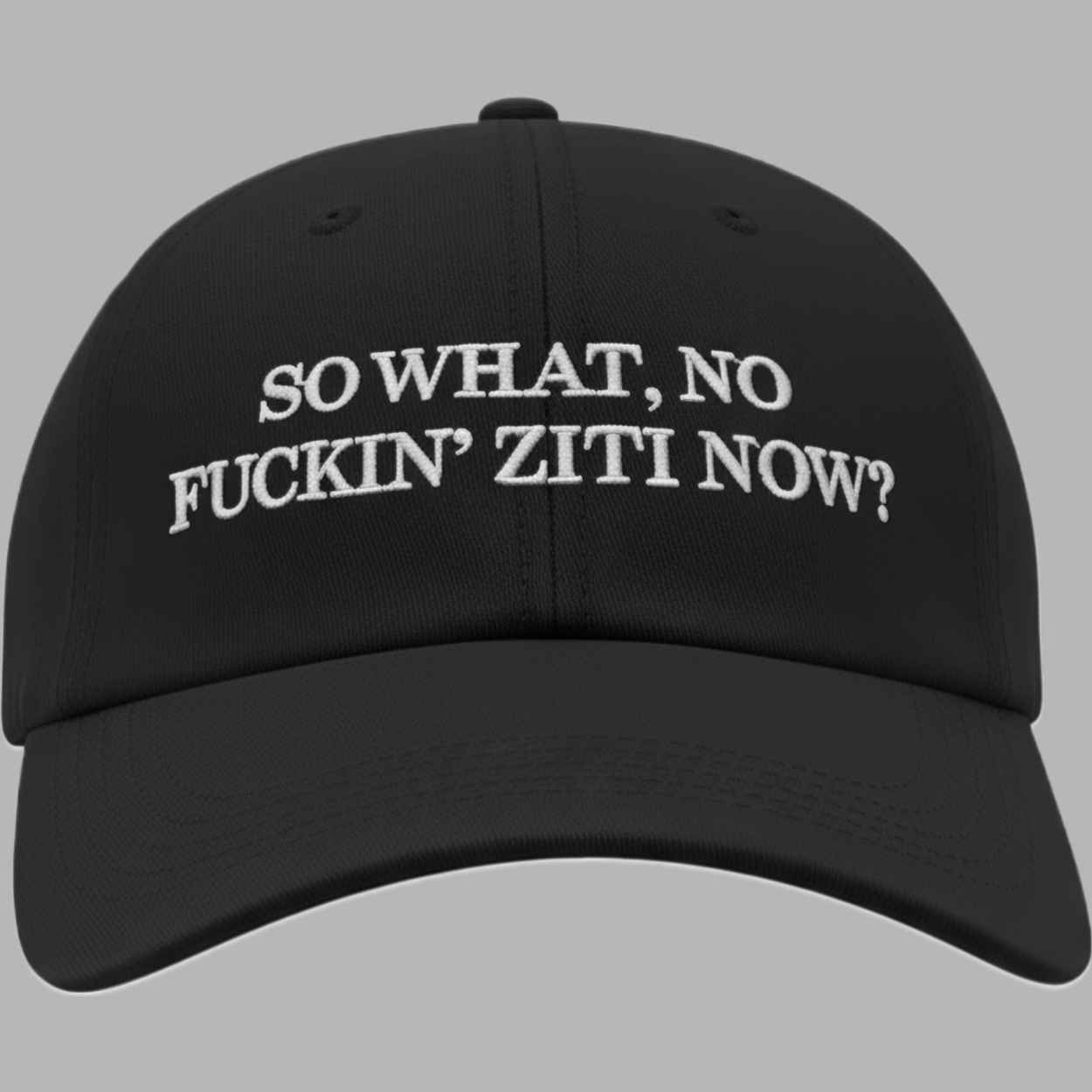 So What No Fuckin Ziti Now Hat 1 So What No Fuckin Ziti Now Hat 1