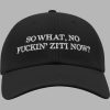 So What No Fuckin Ziti Now Hat 4 So What No Fuckin Ziti Now Hat 2