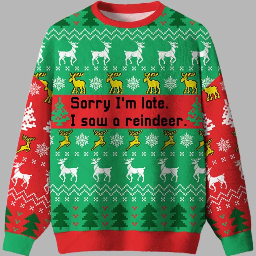 Sorry Im Late I Saw A Reindeer Ugly Christmas Sweater 2
