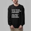 Stop Trying To Be Liked By Everybody You Dont Even Like Everybody Shirt 2