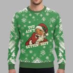 You ain't Getting Shit Christmas Funny Holiday Christmas Ugly Sweater
