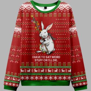 I Have To Say Weird Stuff Or Ill Die Ugly Sweater 2