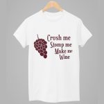 Crush Me Stomp Me Make Me Wine Shirt