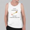 I Know Smoking Kills But God I Need This Fag In Me Shirt 4