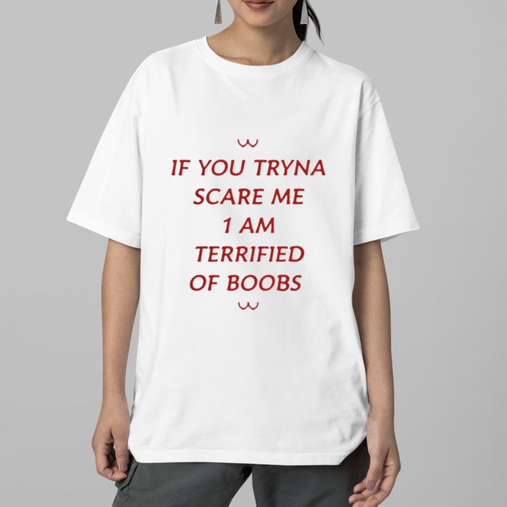 If You Tryna Scare Me 1 Am Terrified Of Boobs Shirt 2