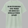 Is Buttcheeks One Word Or Should I Spread Them Apart Shirt 3 Is Buttcheeks One Word Or Should I Spread Them Apart Shirt 1