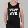 Maybe I Died Of Covid In 2020 And This Is Hell Shirt 3