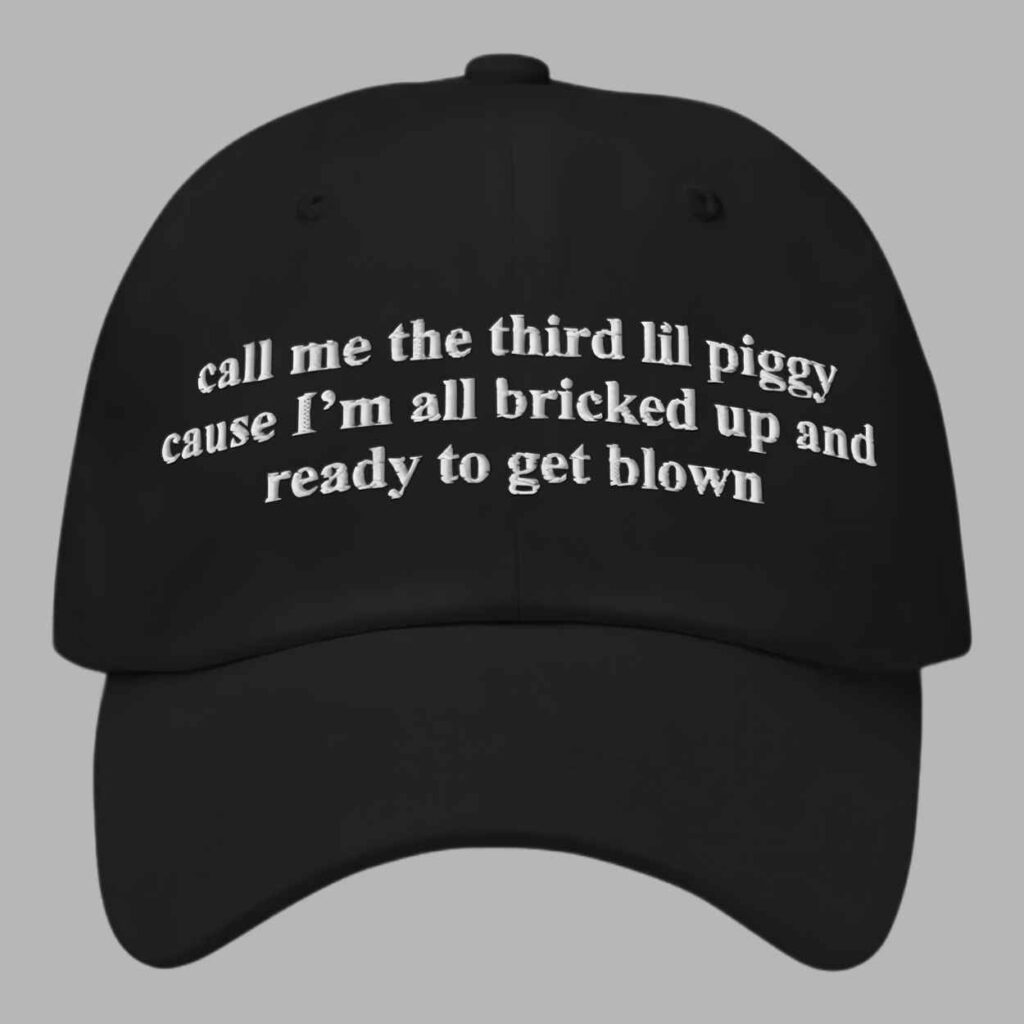 Call Me The Third Lil Piggy Cause Im All Bricked Up And Ready To Get Blown Hat 2 Call Me The Third Lil Piggy Cause Im All Bricked Up And Ready To Get Blown Hat 2