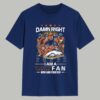 Damn Right I Am A Broncos Fan Shirt 1