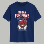 I’m Gay For Maye Shirt