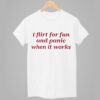 I Flirt For Fun And Panic When It Works Shirt 1