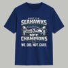 Seahawks NFC Champions We Did Not Care Shirt 1