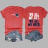 We All We Got We All We Need Patriots Shirt 1