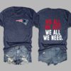 We All We Got We All We Need Patriots Shirt 3