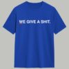We Give A Shit Shirt 4 We Give A Shit Shirt 1