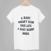 A Baby Doesn’t Ruin Your Life A Baby Daddy Does Shirt 1