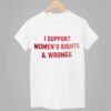 I Support Women's Right & Wrong Shirt 4 I Support Womens Right Wrong Shirt 1