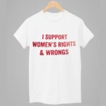 I Support Women's Right & Wrong Shirt