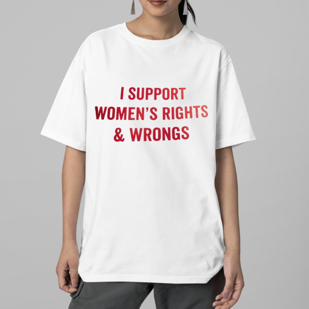 I Support Womens Right Wrong Shirt 2