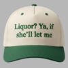 Liquor Ya If She'll Let Me Hat 1
