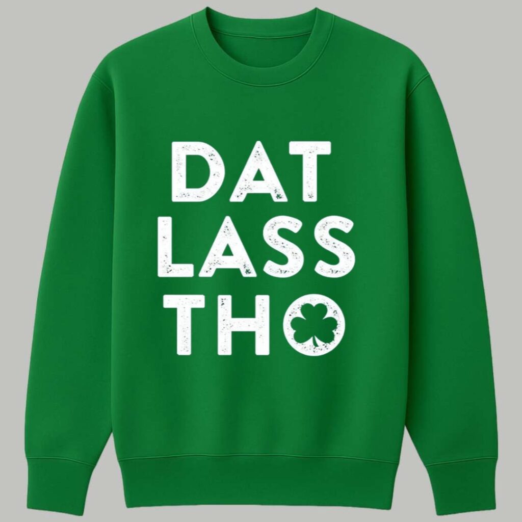 Patricks Day Dat Lass Tho Shirt 3