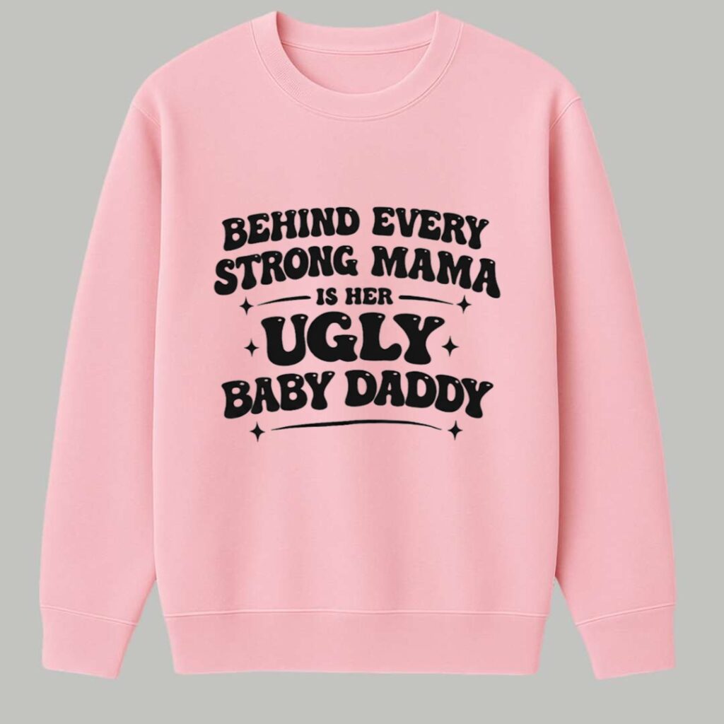 Behind Every Strong Mama Is Her Ugly Baby Daddy Shirt 3