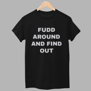 Fudd Around And Find Out Shirt 1