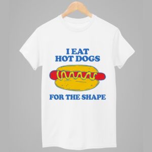 I Eat Hot Dogs For The Shape Shirt 1