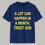 A Lot Can Happen In A Month Trust God Shirt