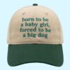 Born To Be A Baby Girl Forced To Be A Big Dog Hat 10 Born To Be A Baby Girl Forced To Be A Big Dog Hat 1