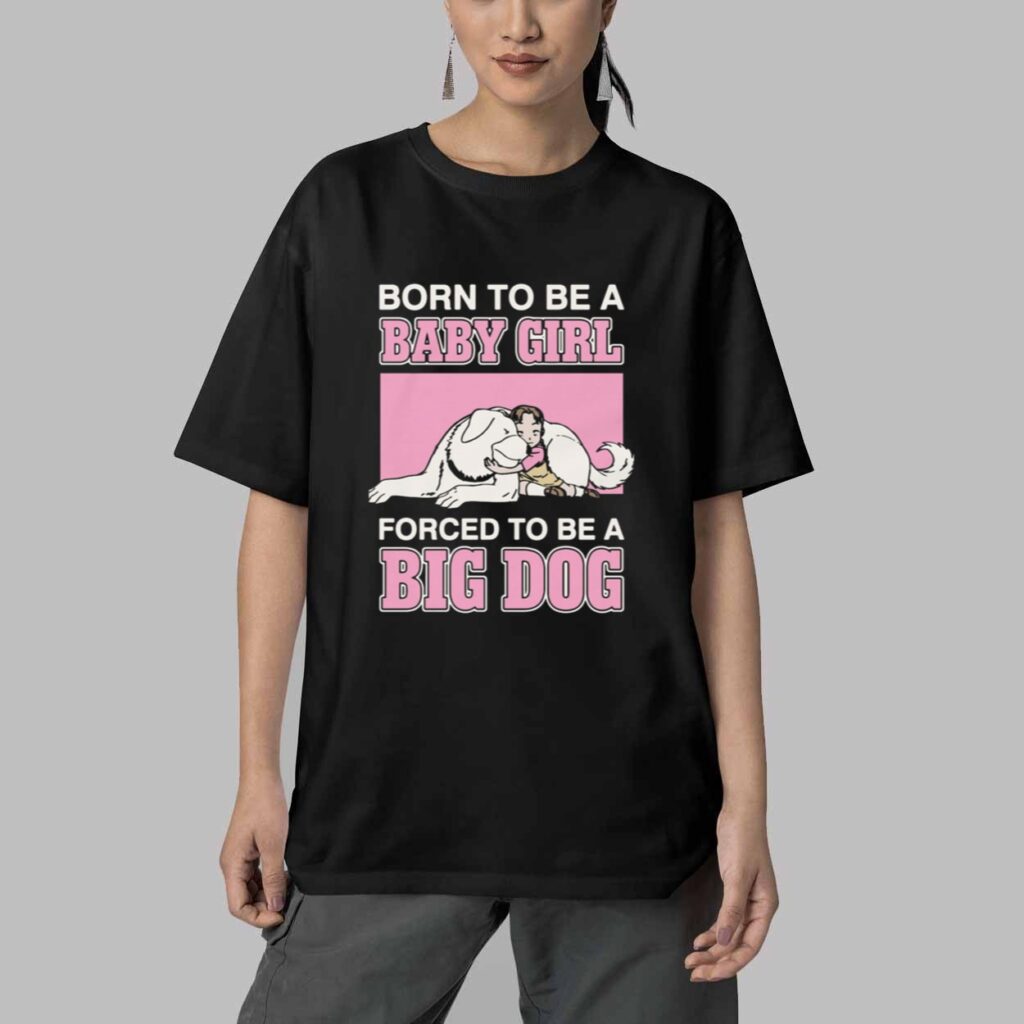 Born To Be A Baby Girl Forced To Be A Big Dog Shirt 5