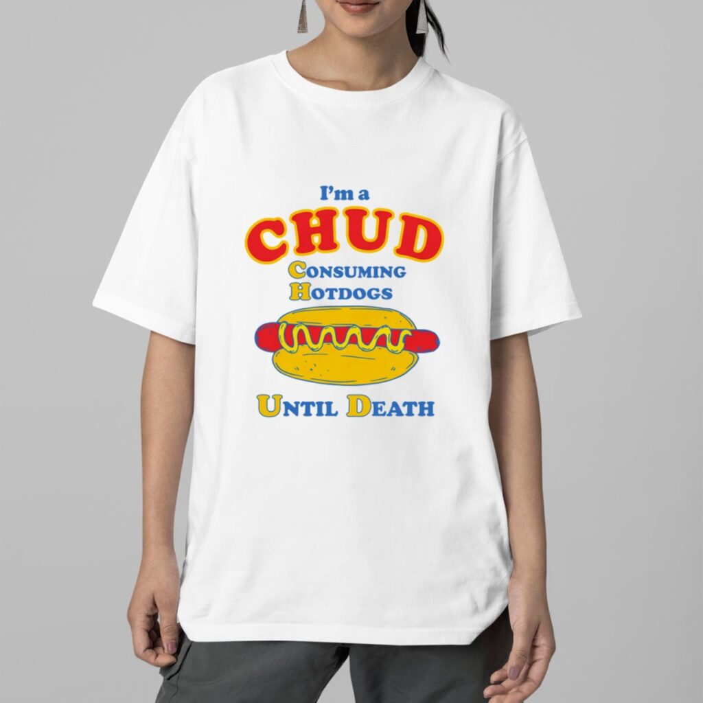 Im A Chud Consuming Hot Dogs Until Death Shirt 2 Im A Chud Consuming Hot Dogs Until Death Shirt 2