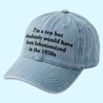I'm a Ten But Absolutely Would Have Been Lobotomized In The 1950s Hat