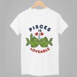 Pisces Is Loveable Shirt