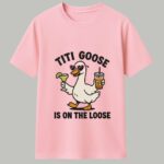 TIti Goose Is On The Loose Shirt