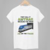 They Call It Amtrak Because The Train Am On The Track Shirt 1