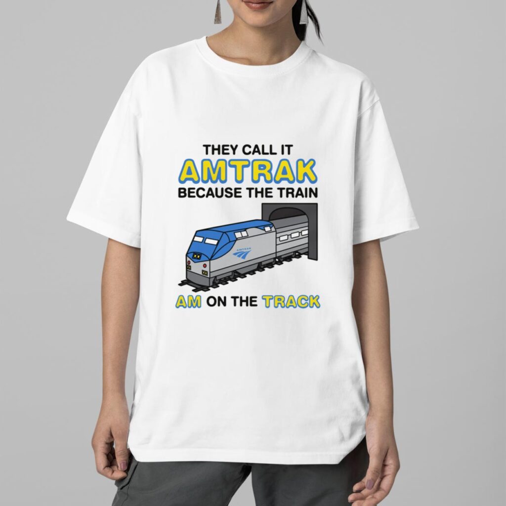They Call It Amtrak Because The Train Am On The Track Shirt 2