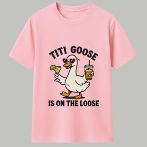TIti Goose Is On The Loose Shirt 1