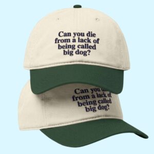 Can You Die From A Lack Of Being Called Big Dog Hat 1