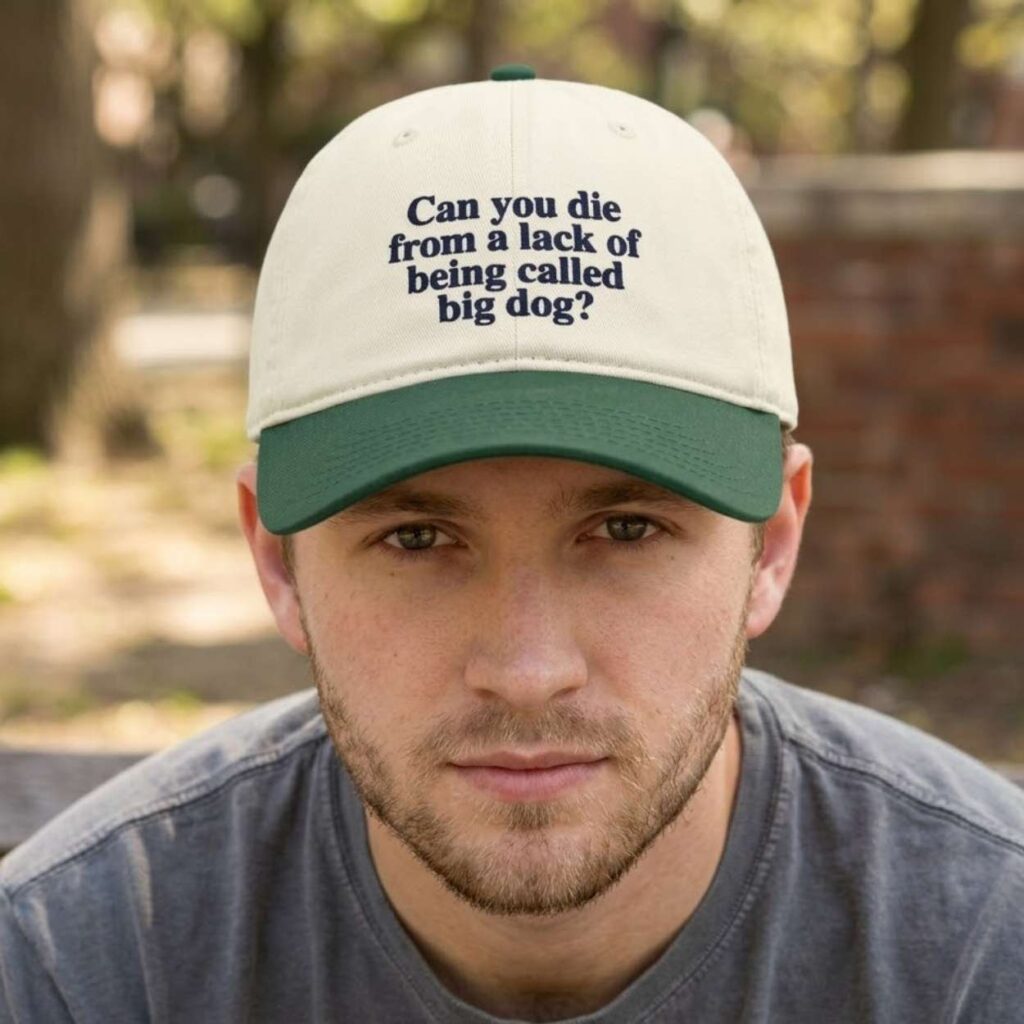 Can You Die From A Lack Of Being Called Big Dog Hat 2
